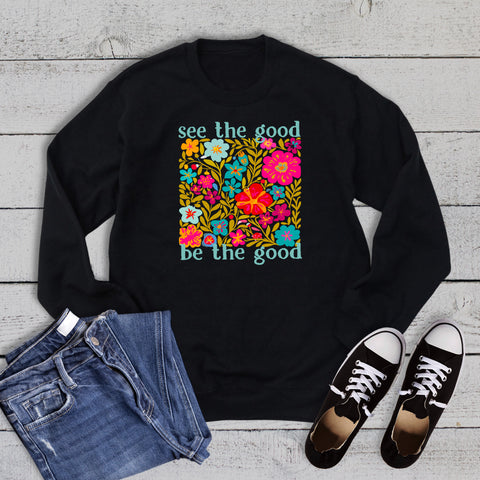 Floral See the Good Be the Good Sweatshirt