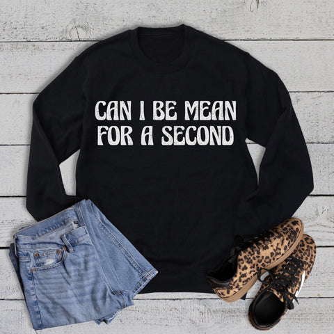 Funny Can I Be Mean For a Second Sweatshirt