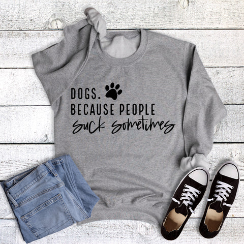 Funny Dogs Because People Suck Sometimes Sweatshirt