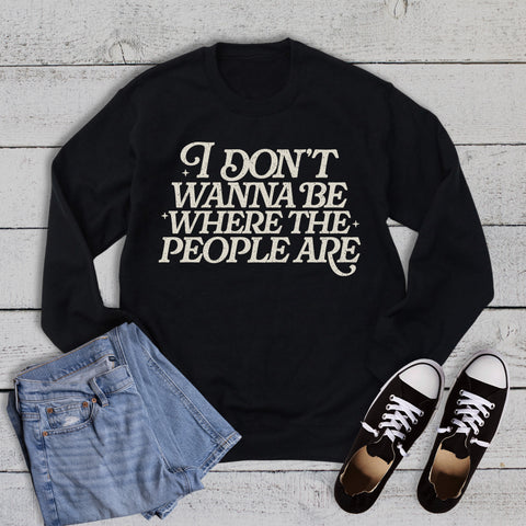 Funny Don't Wanna Be Where the People Are Sweatshirt