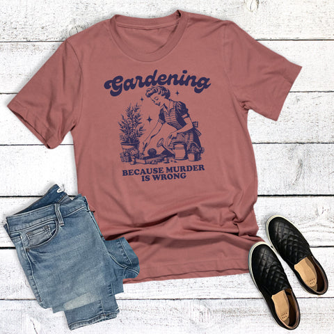 Funny Gardening Because Murder is Wrong