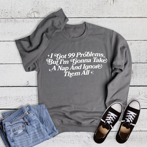 Funny I've Got Problems Ignore Them Take a Nap Sweatshirt