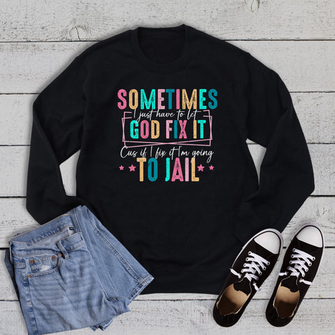 Funny Let God Fix It So I Don't Go to Jail Sweatshirt