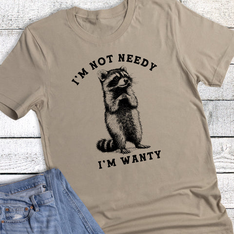 Funny Racoon I'm Not Needy I'm Want
