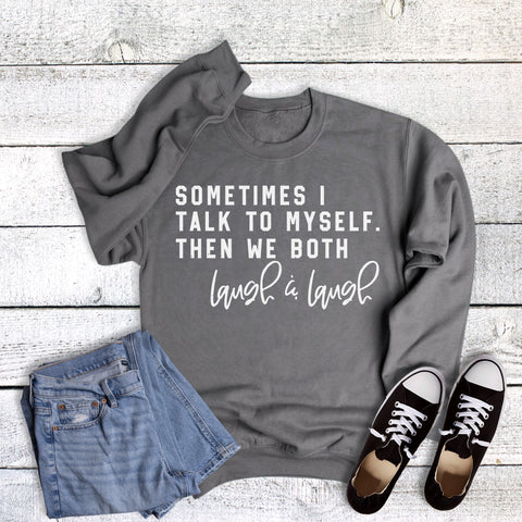 Funny Sometimes I Talk to Myself We Both Sweatshirt