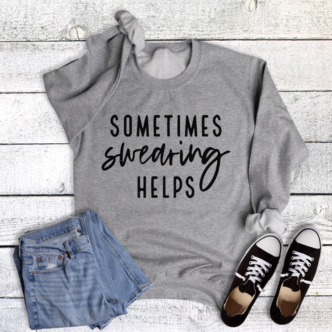 Funny Sometimes Swearing Helps Sweatshirt